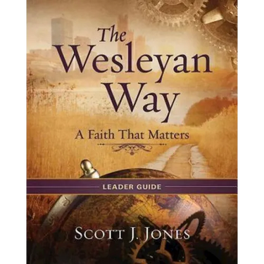 The Wesleyan Way Leader Guide: A Faith That Matters