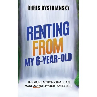 Renting From My 6-Year-Old: The Right Actions That Can Make And Keep Your Family Rich