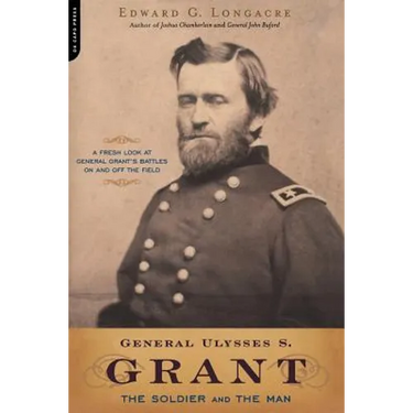 General Ulysses S. Grant: The Soldier and the Man