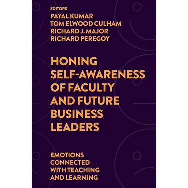 Honing Self-Awareness of Faculty and Future Business Leaders: Emotions Connected with Teaching and Learning