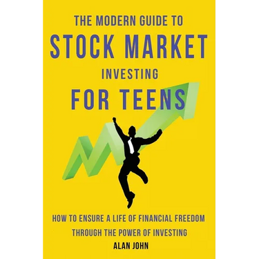 The Modern Guide to Stock Market Investing for Teens: How to Ensure a Life of Financial Freedom Through the Power of Investing.