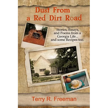 Dust From a Red Dirt Road: Stories, Essays, and Poems of a Georgia Life...and some recipes too.
