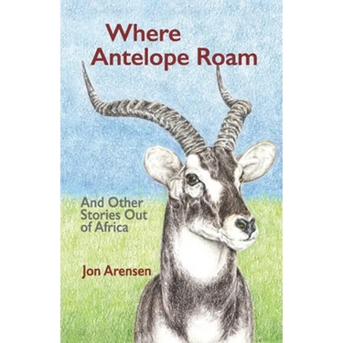 Where Antelope Roam: And Other Stories Out of Africa