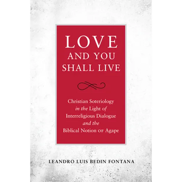 Love and You Shall Live Christian Soteriology in the Light of Interreligious Dialogue and the Biblical Notion of Agape
