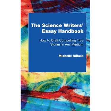 The Science Writers' Essay Handbook: How to Craft Compelling True Stories in Any Medium