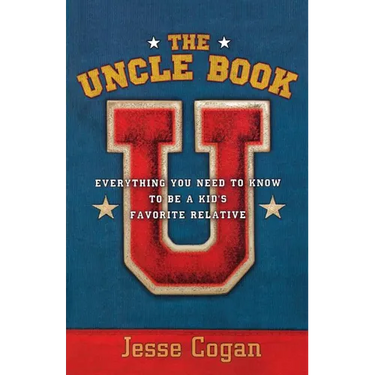 The Uncle Book: Everything You Need to Know to Be a Kid's Favorite Relative