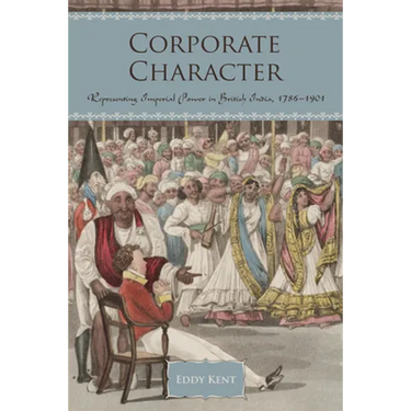 Corporate Character: Representing Imperial Power in British India, 1786-1901