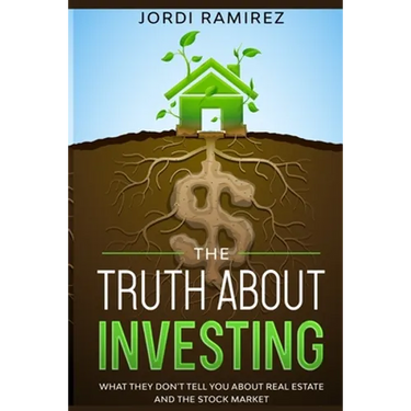 The Truth about Investing: What They Don't Tell You About the Stock Market and Real State
