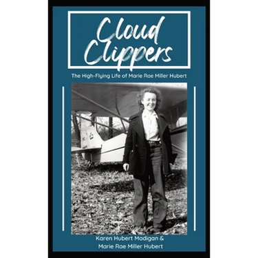 Cloud Clippers: The High-Flying Life of Marie Rae Miller Hubert