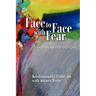 Face to Face with Fear Transforming Fear Into Love
