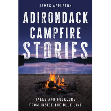 Adirondack Campfire Stories: Tales and Folklore from Inside the Blue Line
