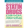 What You Must Know About Statin Drugs & Their Natural Alternatives: A Consumer's Guide to Safely Using Lipitor, Zocor, Mevacor, Crestor, Pravachol, or