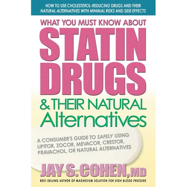 What You Must Know About Statin Drugs & Their Natural Alternatives: A Consumer's Guide to Safely Using Lipitor, Zocor, Mevacor, Crestor, Pravachol, or