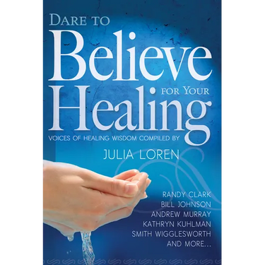 Dare to Believe for Your Healing: Voices of Healing Wisdom