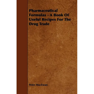 Pharmaceutical Formulas - A Book Of Useful Recipes For The Drug Trade