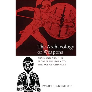 The Archaeology of Weapons: Arms and Armour from Prehistory to the Age of Chivalry