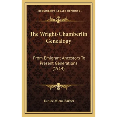 The Wright-Chamberlin Genealogy: From Emigrant Ancestors To Present Generations (1914)