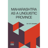 Maharashtra As A Linguistic Province: Statement Submitted To The Linguistic Provinces Commission