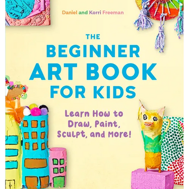 The Beginner Art Book for Kids: Learn How to Draw, Paint, Sculpt, and More!