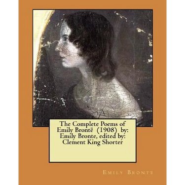 The Complete Poems of Emily Brontë (1908) by: Emily Bronte, edited by: Clement King Shorter