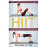 Hiit: Learn How and Why Hiit Shreds Fat and How to Implement Starting Today! (Hiit Bicycle Training Guide Harness the Power of High Intensity)