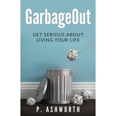 GarbageOut: Get Serious About Living Your Life