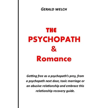 The Psychopath and Romance: Getting free as a psychopath's prey, from a psychopath next door, toxic marriage or an abusive relationship and embrac