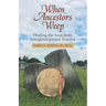 When Ancestors Weep: Healing the Soul from Intergenerational Trauma