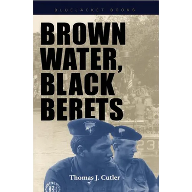 Brown Water, Black Berets: Coastal and Riverine Warfare in Vietnam