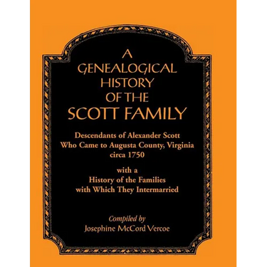 A Genealogical History of the Scott Family, Descendants of Alexander Scott, Who Came to Augusta County, Virginia, Circa 1750, with a History of the