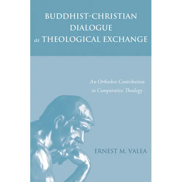 Buddhist-Christian Dialogue as Theological Exchange: An Orthodox Contribution to Comparative Theology