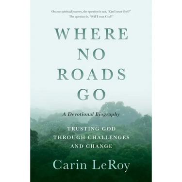 Where No Roads Go: Trusting God through Challenges and Change (A Devotional Biography)