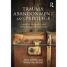 Trauma, Abandonment and Privilege: A Guide to Therapeutic Work with Boarding School Survivors