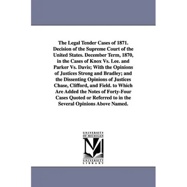The Legal Tender Cases of 1871. Decision of the Supreme Court of the United States. December Term, 1870, in the Cases of Knox vs. Lee. and Parker vs.