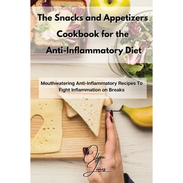 The Snacks and Appetizers Cookbook for the Anti-Inflammatory Diet: Mouthwatering Anti-Inflammatory Recipes To Fight Inflammation on Breaks