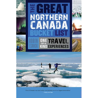 The Great Northern Canada Bucket List: One-Of-A-Kind Travel Experiences