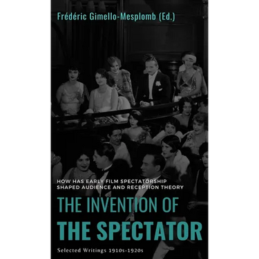 The Invention of the Spectator: How has Early film Spectatorship shaped Audience and Reception Theory. Selected Writings (1910s-1920s)