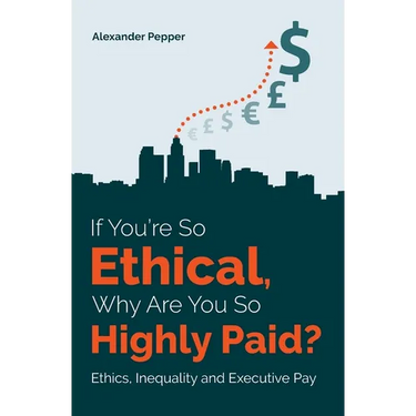 If You're So Ethical, Why Are You So Highly Paid?: Ethics, Inequality and Executive Pay