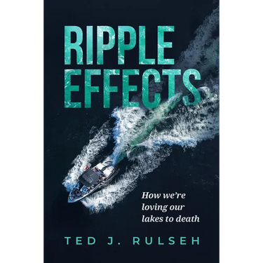 Ripple Effects: How We're Loving Our Lakes to Death