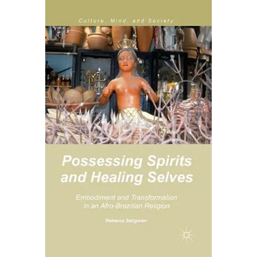 Possessing Spirits and Healing Selves: Embodiment and Transformation in an Afro-Brazilian Religion