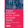 Engaged Fatherhood for Men, Families and Gender Equality: Healthcare, Social Policy, and Work Perspectives