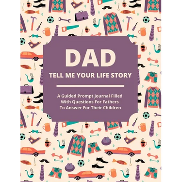 Dad Tell Me Your Life Story: A guided journal filled with questions for fathers to answer for their children