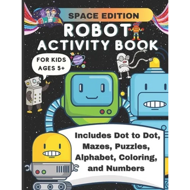 Robot Activity Book Space Edition: Mazes, Puzzles, Coloring, Alphabet, Numbers, Dot to Dot, Fun Activity Book for Kids Ages 5+