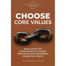Choose Core Values: Build Your Life or Business on Ethical Principles and Honorable Character Traits