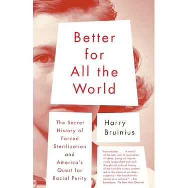 Better for All the World: The Secret History of Forced Sterilization and America's Quest for Racial Purity