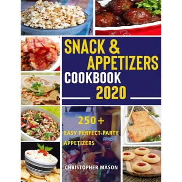 Snack & Appetizers Cookbook 2020 - 250+ Easy Perfect Party Appetizers: 250+ Easy Recipes, Enticing Ideas For Perfect Parties( Book 3 )