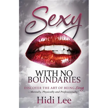 Sexy with No Boundaries: Discover the Art of Being Sexy Mentally, Physically and Professionally