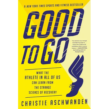 Good to Go: What the Athlete in All of Us Can Learn from the Strange Science of Recovery