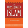 The Puppet Master of Islam: A Fabricated Religion