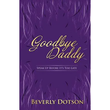 Goodbye Daddy: Speak Up Before It's Too Late